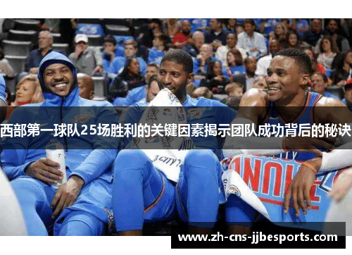 西部第一球队25场胜利的关键因素揭示团队成功背后的秘诀