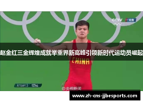 赵金红三金辉煌成就举重界新高峰引领新时代运动员崛起 赵金红三金辉煌成就举重界新高峰引领新时代运动员崛起