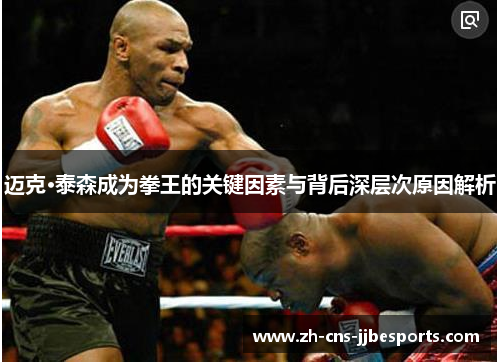 迈克·泰森成为拳王的关键因素与背后深层次原因解析 迈克·泰森成为拳王的关键因素与背后深层次原因解析