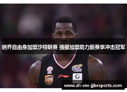纳乔自由身加盟沙特联赛 强援加盟助力新赛季冲击冠军